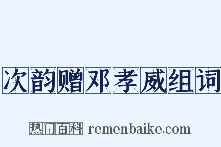 次韵赠邓孝威组词是什么意思的图片